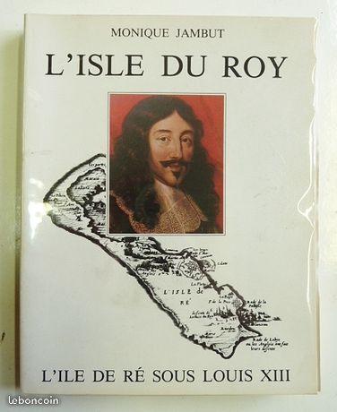 L'isle du roy - l'ile de re sous louis xiii - 1984